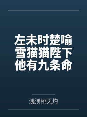 左未时楚喻雪猫猫陛下他有九条命
